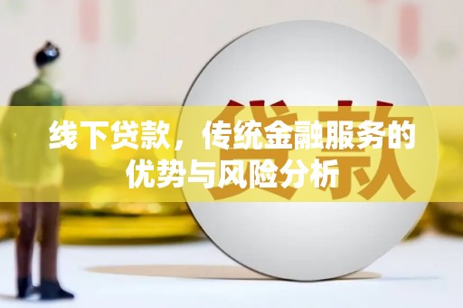 甘井子线下贷款，传统金融服务的优势与风险分析