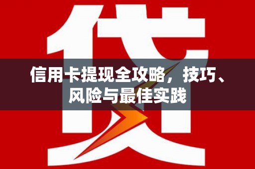 甘井子信用卡提现全攻略，技巧、风险与最佳实践