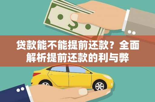 甘井子贷款能不能提前还款？全面解析提前还款的利与弊
