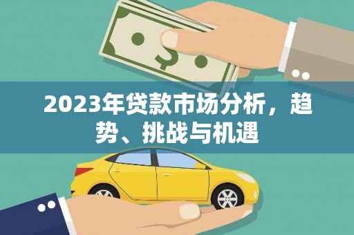 甘井子2023年贷款市场分析，趋势、挑战与机遇