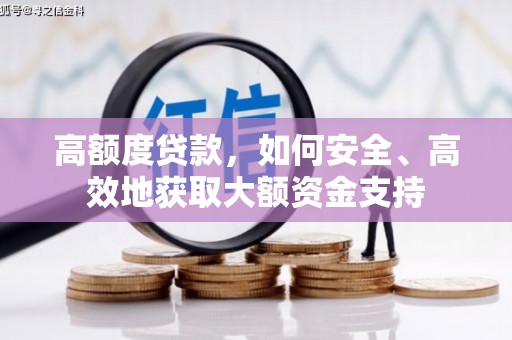 甘井子高额度贷款，如何安全、高效地获取大额资金支持