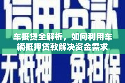 甘井子车抵贷全解析，如何利用车辆抵押贷款解决资金需求