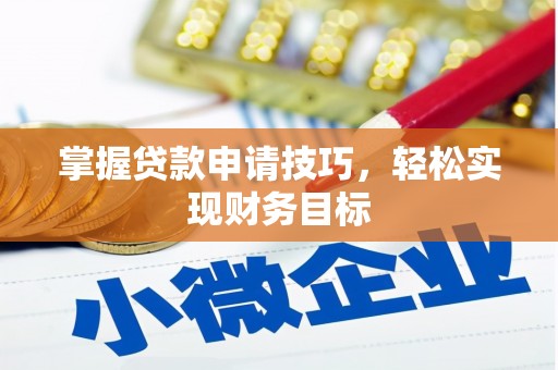甘井子掌握贷款申请技巧，轻松实现财务目标