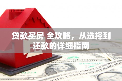 甘井子贷款买房 全攻略，从选择到还款的详细指南