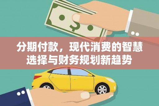 甘井子分期付款，现代消费的智慧选择与财务规划新趋势