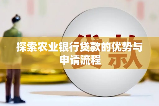 甘井子探索农业银行贷款的优势与申请流程