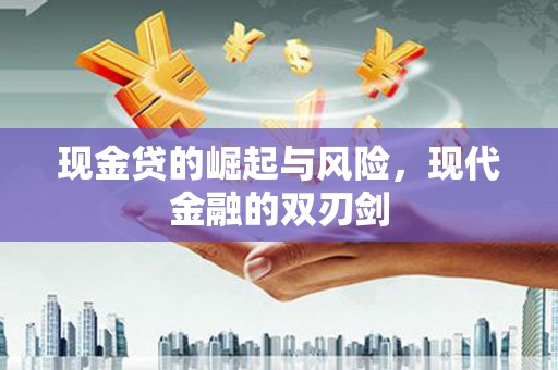甘井子现金贷的崛起与风险，现代金融的双刃剑