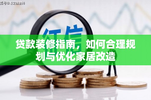 甘井子贷款装修指南，如何合理规划与优化家居改造