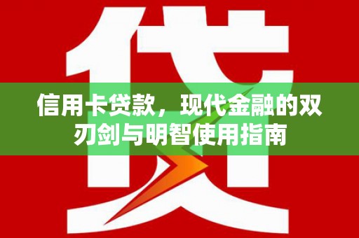 甘井子信用卡贷款，现代金融的双刃剑与明智使用指南