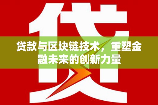 甘井子贷款与区块链技术，重塑金融未来的创新力量