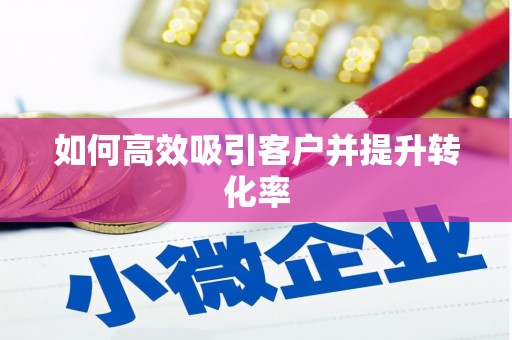甘井子如何高效吸引客户并提升转化率