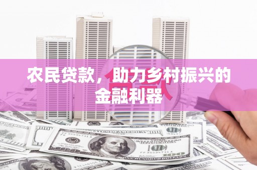 甘井子农民贷款，助力乡村振兴的金融利器