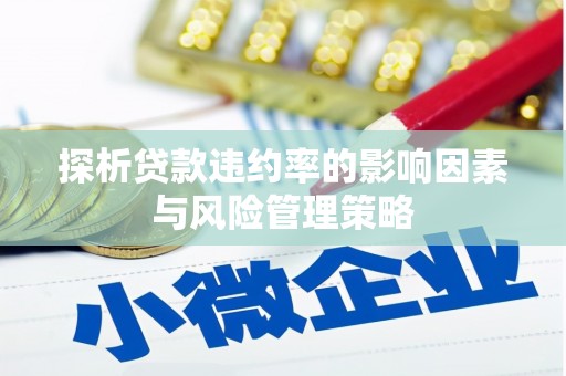 甘井子探析贷款违约率的影响因素与风险管理策略