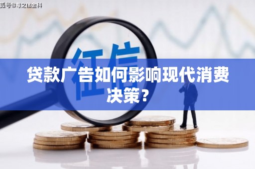 甘井子贷款广告如何影响现代消费决策？
