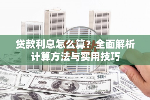甘井子贷款利息怎么算？全面解析计算方法与实用技巧