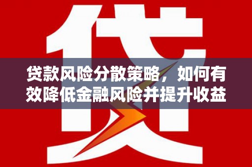 甘井子贷款风险分散策略，如何有效降低金融风险并提升收益
