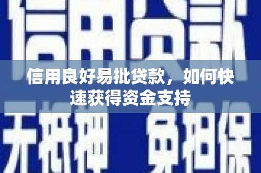 甘井子信用良好易批贷款，如何快速获得资金支持