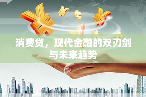 甘井子消费贷，现代金融的双刃剑与未来趋势