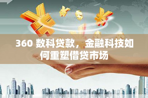 甘井子360 数科贷款，金融科技如何重塑借贷市场