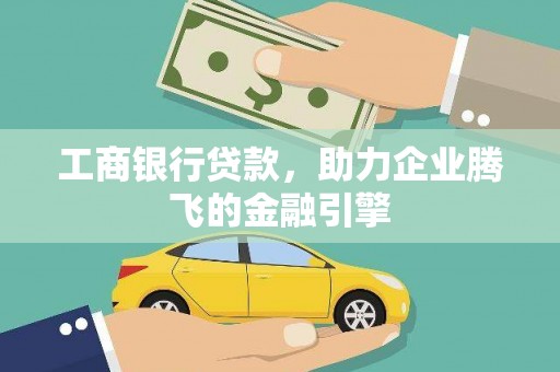 甘井子工商银行贷款，助力企业腾飞的金融引擎