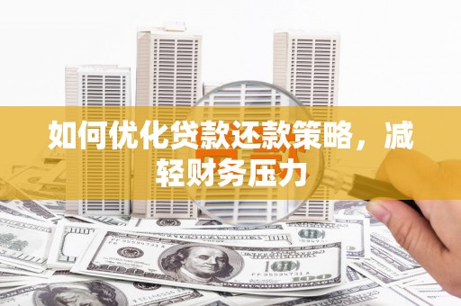 甘井子如何优化贷款还款策略，减轻财务压力