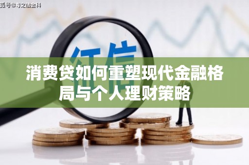 甘井子消费贷如何重塑现代金融格局与个人理财策略