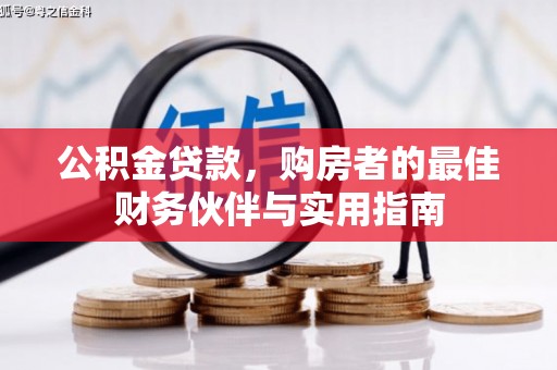 甘井子公积金贷款，购房者的最佳财务伙伴与实用指南