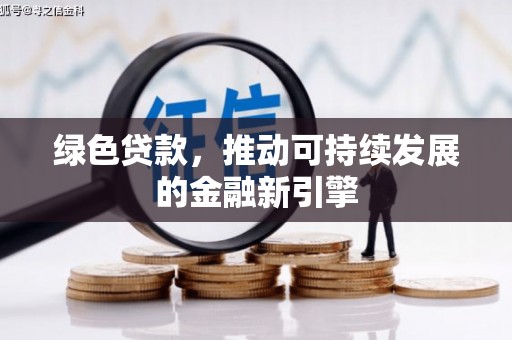 甘井子绿色贷款，推动可持续发展的金融新引擎