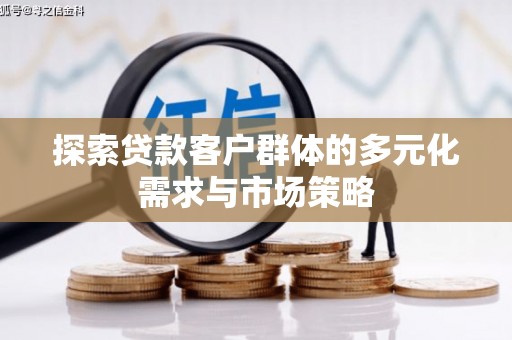 甘井子探索贷款客户群体的多元化需求与市场策略