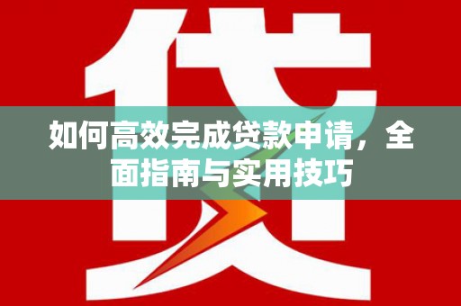 甘井子如何高效完成贷款申请，全面指南与实用技巧