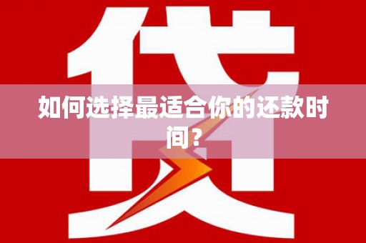甘井子如何选择最适合你的还款时间？