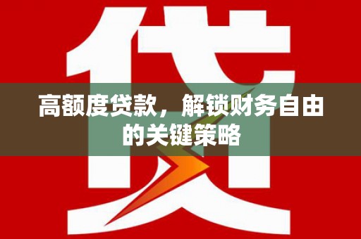 甘井子高额度贷款，解锁财务自由的关键策略